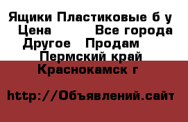 Ящики Пластиковые б/у › Цена ­ 130 - Все города Другое » Продам   . Пермский край,Краснокамск г.